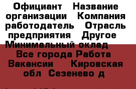 Официант › Название организации ­ Компания-работодатель › Отрасль предприятия ­ Другое › Минимальный оклад ­ 1 - Все города Работа » Вакансии   . Кировская обл.,Сезенево д.